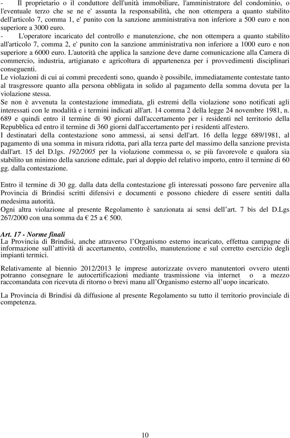 - L'operatore incaricato del controllo e manutenzione, che non ottempera a quanto stabilito all'articolo 7, comma 2, e' punito con la sanzione amministrativa non inferiore a 1000 euro e non superiore