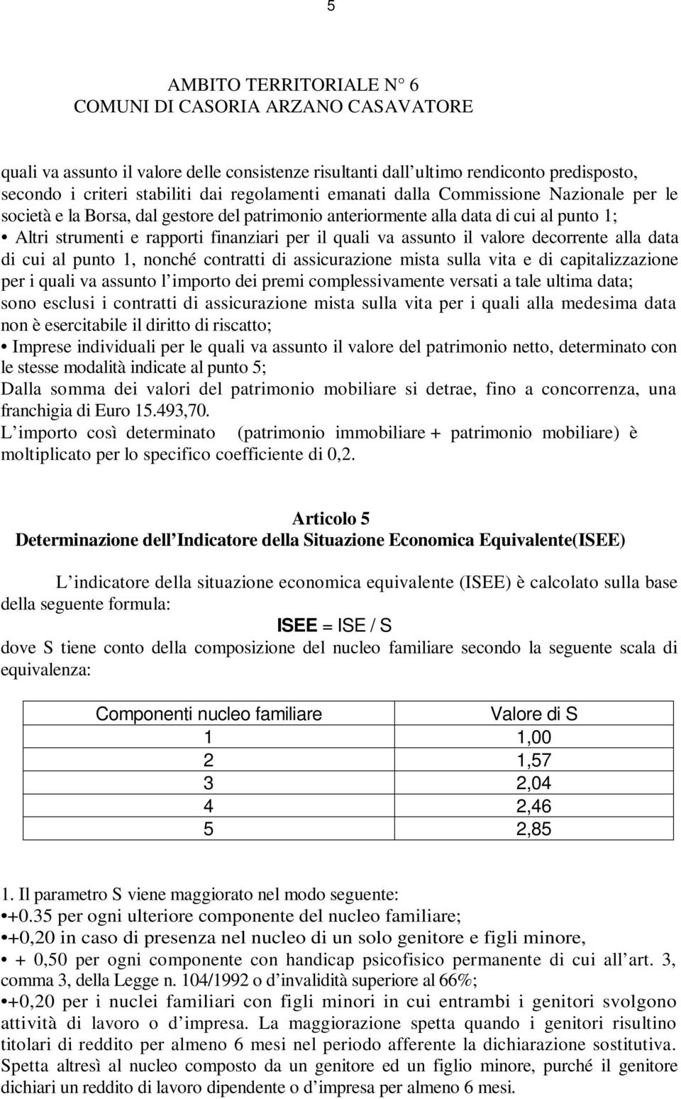 contratti di assicurazione mista sulla vita e di capitalizzazione per i quali va assunto l importo dei premi complessivamente versati a tale ultima data; sono esclusi i contratti di assicurazione