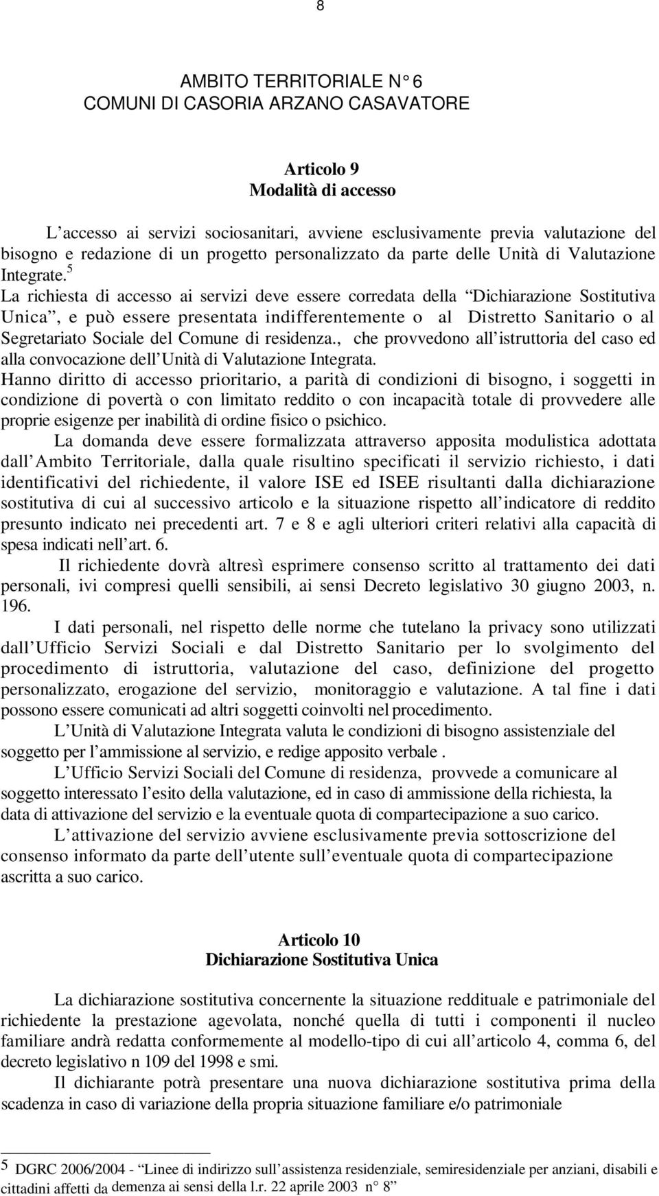 5 La richiesta di accesso ai servizi deve essere corredata della Dichiarazione Sostitutiva Unica, e può essere presentata indifferentemente o al Distretto Sanitario o al Segretariato Sociale del