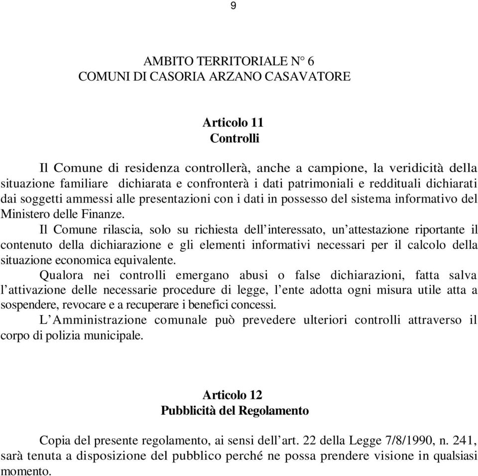 Il Comune rilascia, solo su richiesta dell interessato, un attestazione riportante il contenuto della dichiarazione e gli elementi informativi necessari per il calcolo della situazione economica