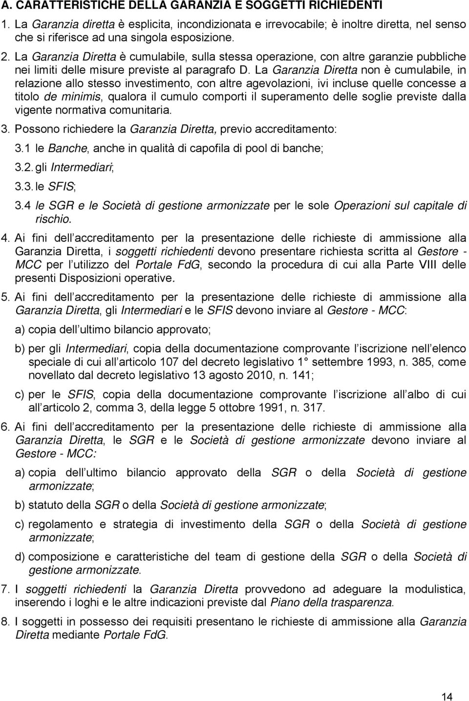 La Garanzia Diretta non è cumulabile, in relazione allo stesso investimento, con altre agevolazioni, ivi incluse quelle concesse a titolo de minimis, qualora il cumulo comporti il superamento delle