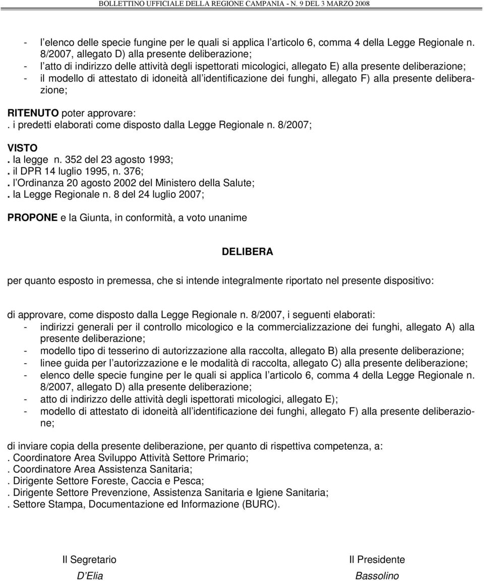 identificazione dei funghi, allegato F) alla presente deliberazione; RITENUTO poter approvare:. i predetti elaborati come disposto dalla Legge Regionale n. 8/2007; VISTO. la legge n.