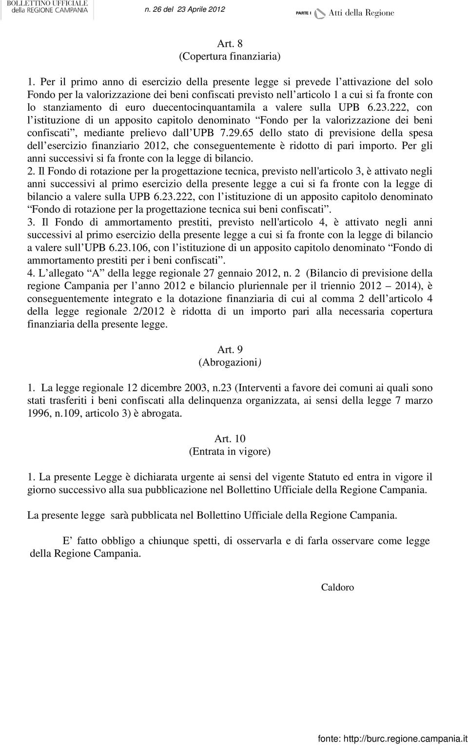 di euro duecentocinquantamila a valere sulla UPB 6.23.222, con l istituzione di un apposito capitolo denominato Fondo per la valorizzazione dei beni confiscati, mediante prelievo dall UPB 7.29.