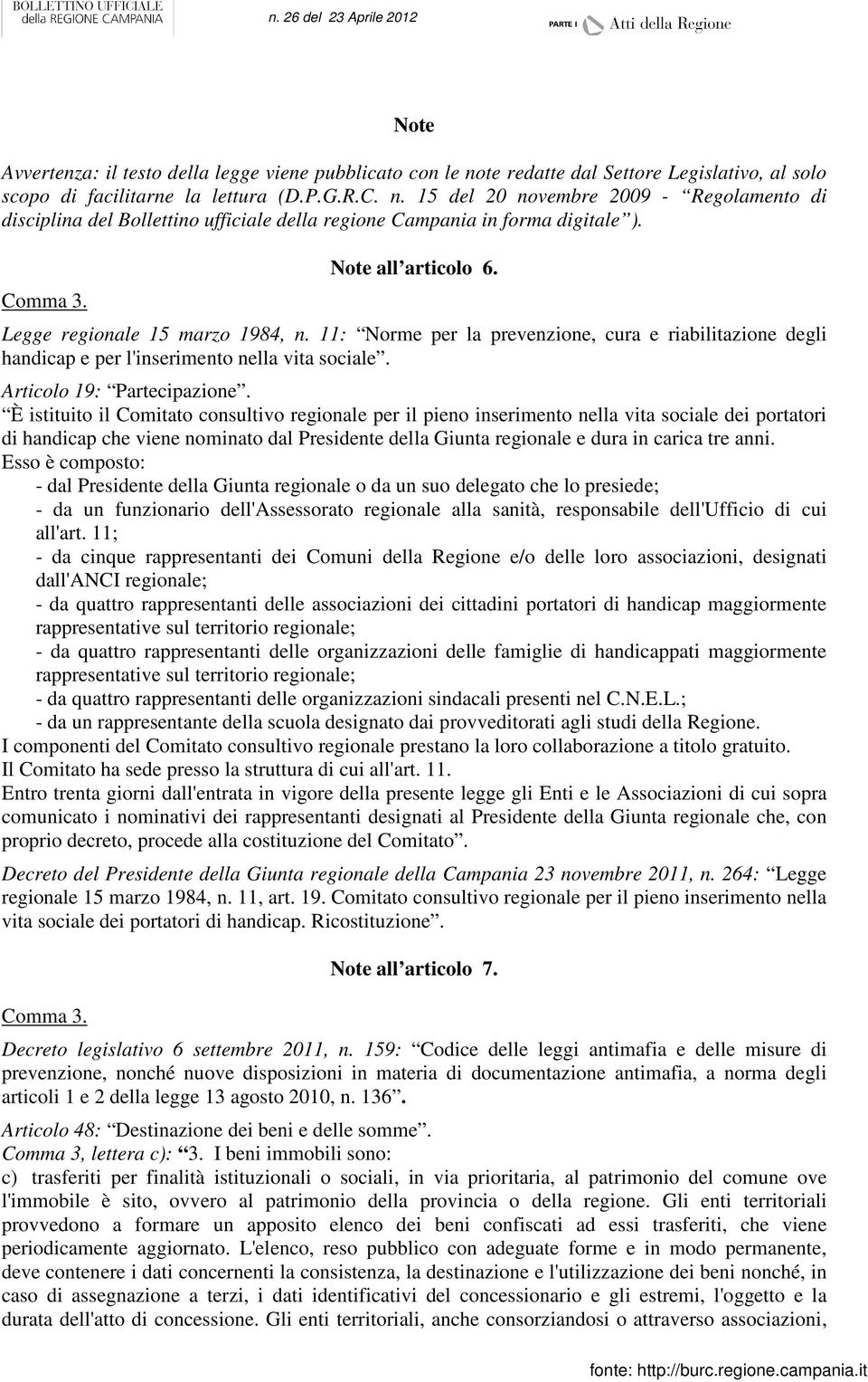 È istituito il Comitato consultivo regionale per il pieno inserimento nella vita sociale dei portatori di handicap che viene nominato dal Presidente della Giunta regionale e dura in carica tre anni.