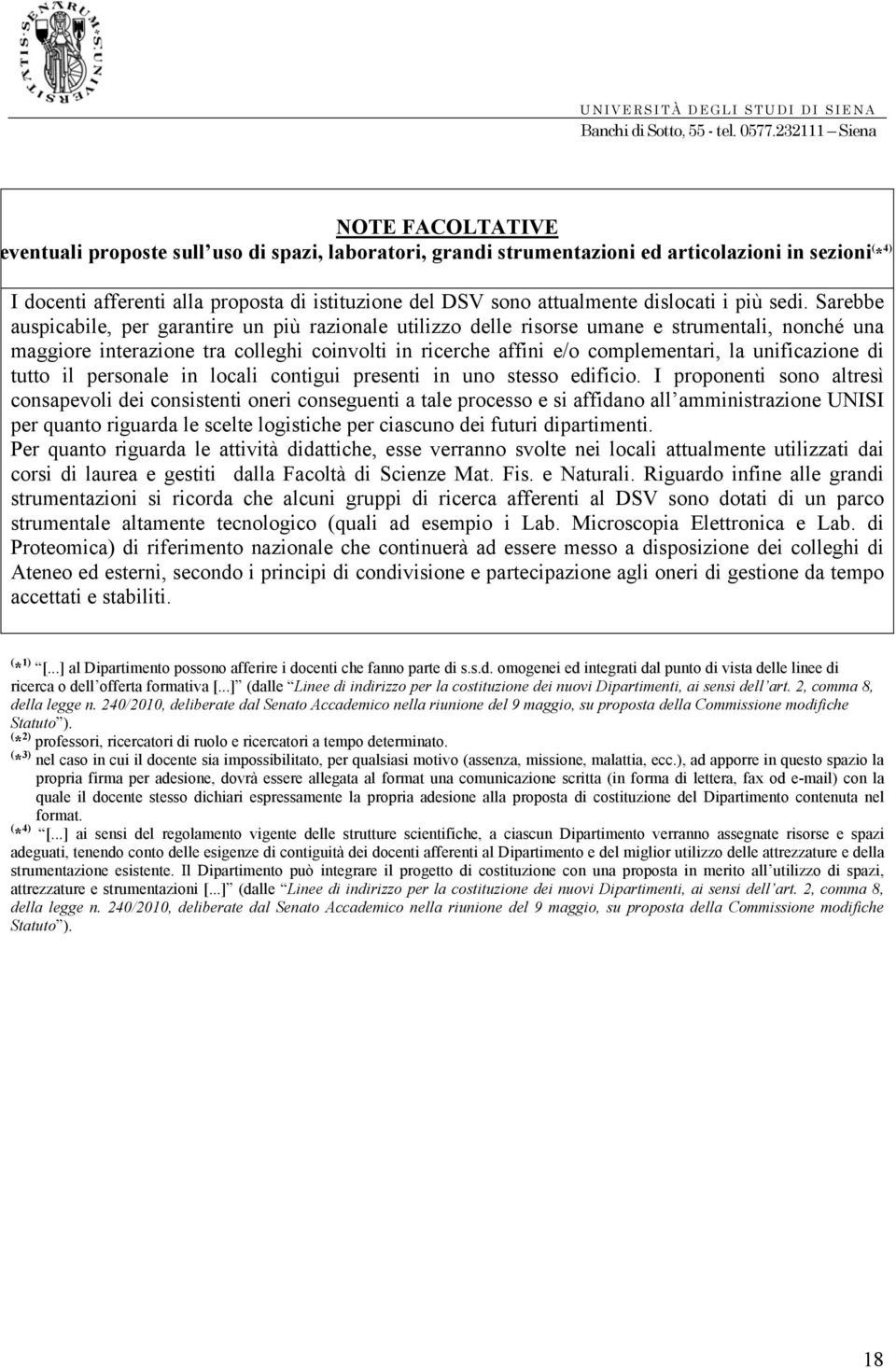 Sarebbe auspicabile, per garantire un più razionale utilizzo delle risorse umane e strumentali, nonché una maggiore interazione tra colleghi coinvolti in ricerche affini e/o complementari, la