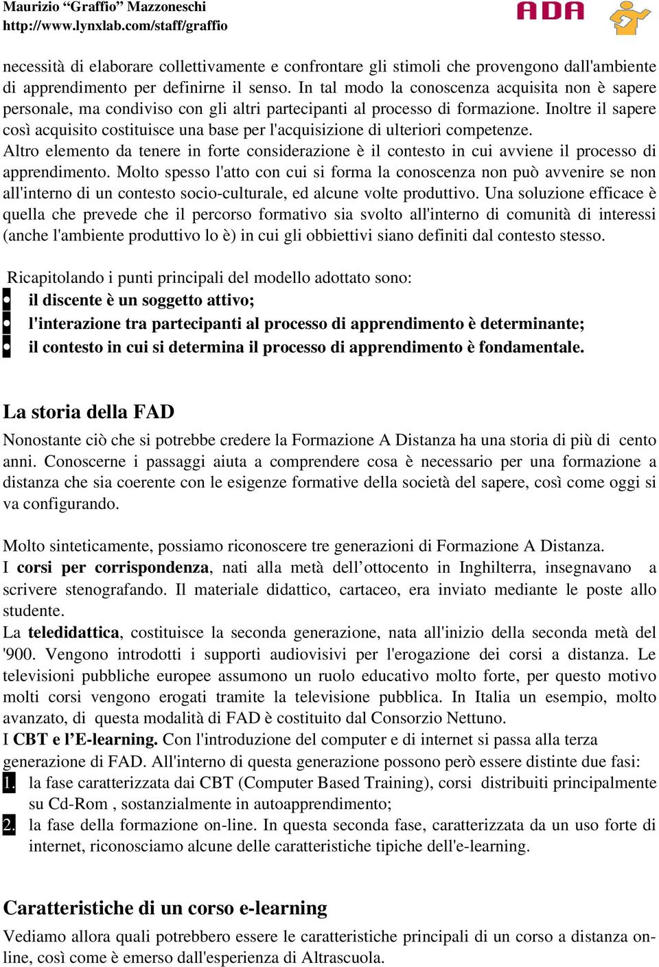 Inoltre il sapere così acquisito costituisce una base per l'acquisizione di ulteriori competenze.