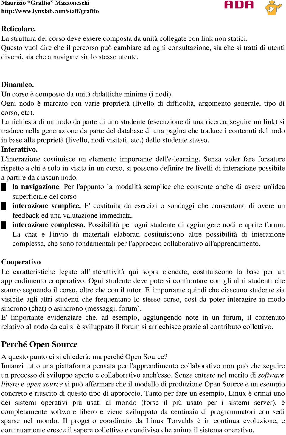 Un corso è composto da unità didattiche minime (i nodi). Ogni nodo è marcato con varie proprietà (livello di difficoltà, argomento generale, tipo di corso, etc).