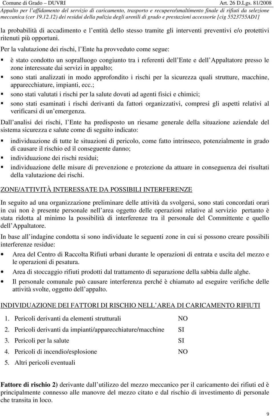 appalto; sono stati analizzati in modo approfondito i rischi per la sicurezza quali strutture, macchine, apparecchiature, impianti, ecc.