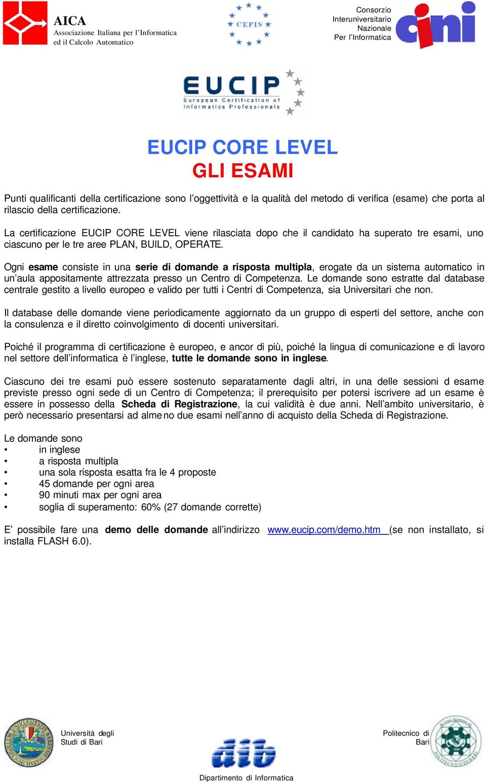 Ogni esame consiste in una serie di domande a risposta multipla, erogate da un sistema automatico in un aula appositamente attrezzata presso un Centro di Competenza.