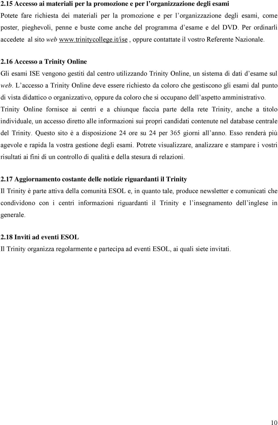 16 Accesso a Trinity Online Gli esami ISE vengono gestiti dal centro utilizzando Trinity Online, un sistema di dati d esame sul web.