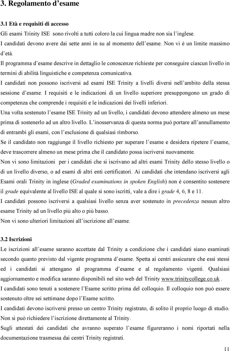 Il programma d esame descrive in dettaglio le conoscenze richieste per conseguire ciascun livello in termini di abilità linguistiche e competenza comunicativa.