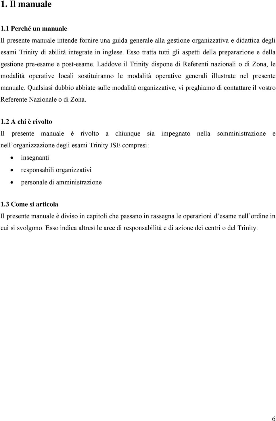 Laddove il Trinity dispone di Referenti nazionali o di Zona, le modalità operative locali sostituiranno le modalità operative generali illustrate nel presente manuale.