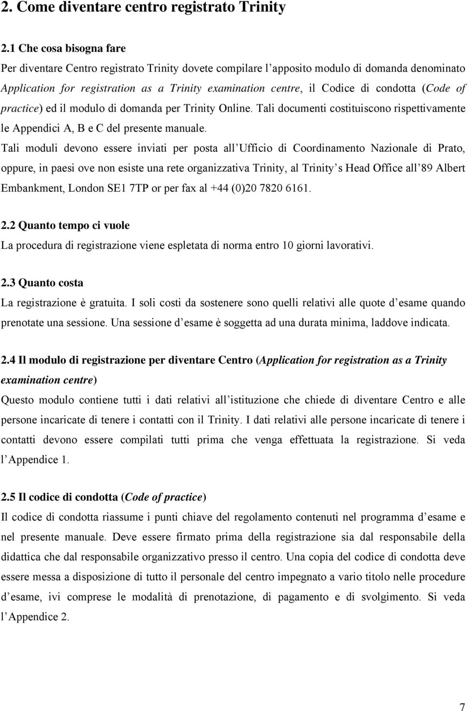 condotta (Code of practice) ed il modulo di domanda per Trinity Online. Tali documenti costituiscono rispettivamente le Appendici A, B e C del presente manuale.