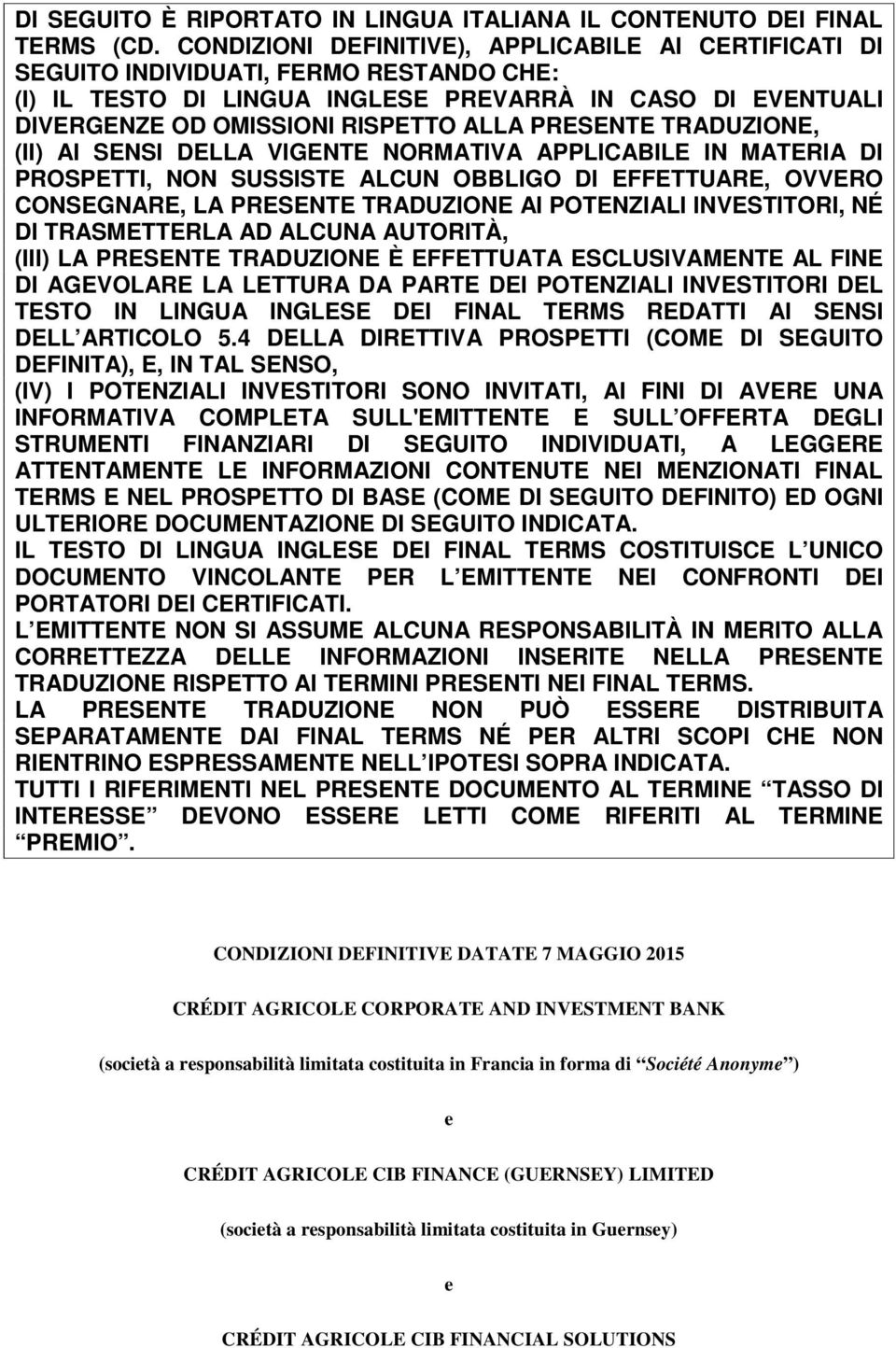 PRESENTE TRADUZIONE, (II) AI SENSI DELLA VIGENTE NORMATIVA APPLICABILE IN MATERIA DI PROSPETTI, NON SUSSISTE ALCUN OBBLIGO DI EFFETTUARE, OVVERO CONSEGNARE, LA PRESENTE TRADUZIONE AI POTENZIALI