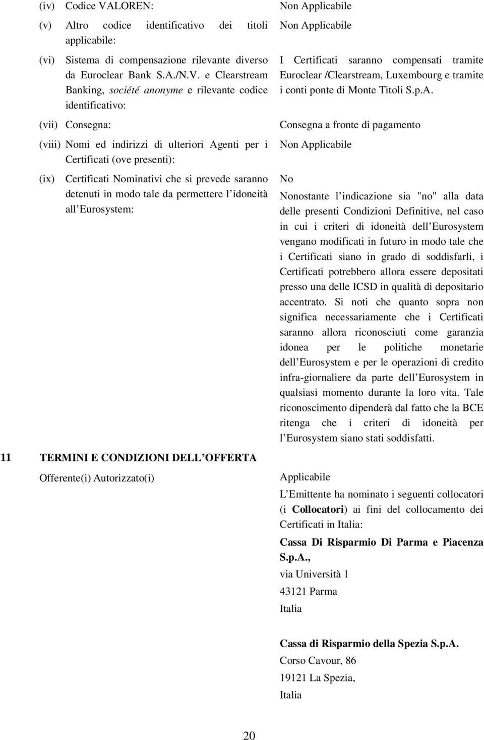 e Clearstream Banking, société anonyme e rilevante codice identificativo: (vii) Consegna: (viii) Nomi ed indirizzi di ulteriori Agenti per i Certificati (ove presenti): (ix) Certificati Nominativi