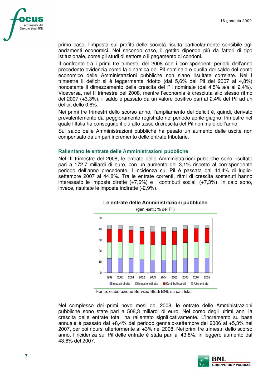 Il confronto tra i primi tre trimestri del 2008 con i corrispondenti periodi dell anno precedente evidenzia come la dinamica del Pil nominale e quella del saldo del conto economico delle