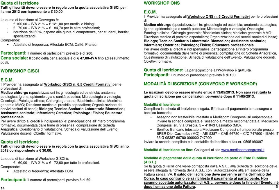 studenti, borsisti, specializzandi. Comprende: Attestato di frequenza; Attestato ECM; Caffè; Pranzo. Partecipanti: Il numero di partecipanti previsto è di 200.