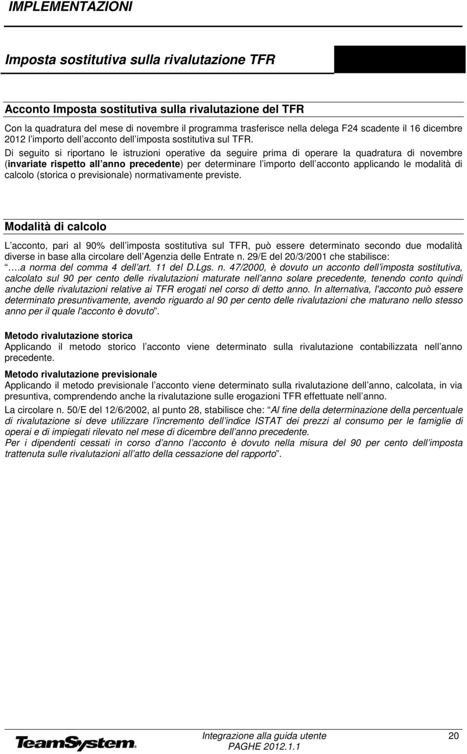 Di seguito si riportano le istruzioni operative da seguire prima di operare la quadratura di novembre (invariate rispetto all anno precedente) per determinare l importo dell acconto applicando le