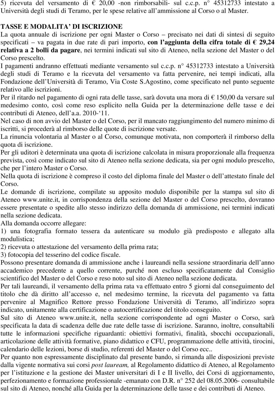 cifra totale di 29,24 relativa a 2 bolli da pagare, nei termini indicati sul sito di Ateneo, nella sezione del Master o del Corso prescelto. I pagamenti andranno effettuati mediante versamento sul c.