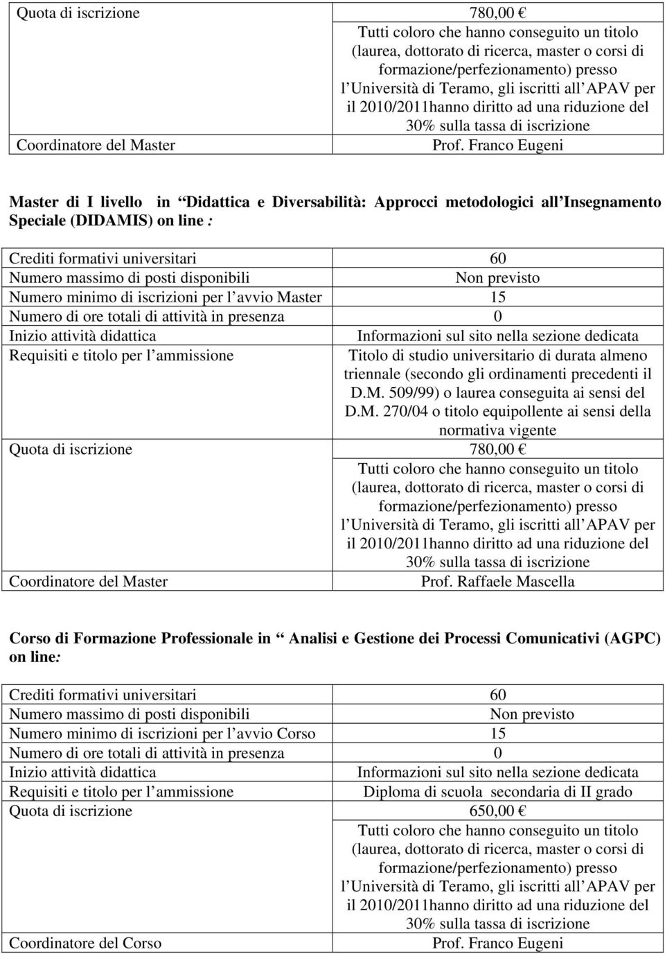 Franco Eugeni Master di I livello in Didattica e Diversabilità: Approcci metodologici all Insegnamento Speciale (DIDAMIS) on line : Non previsto Numero minimo di iscrizioni per l avvio Master 15