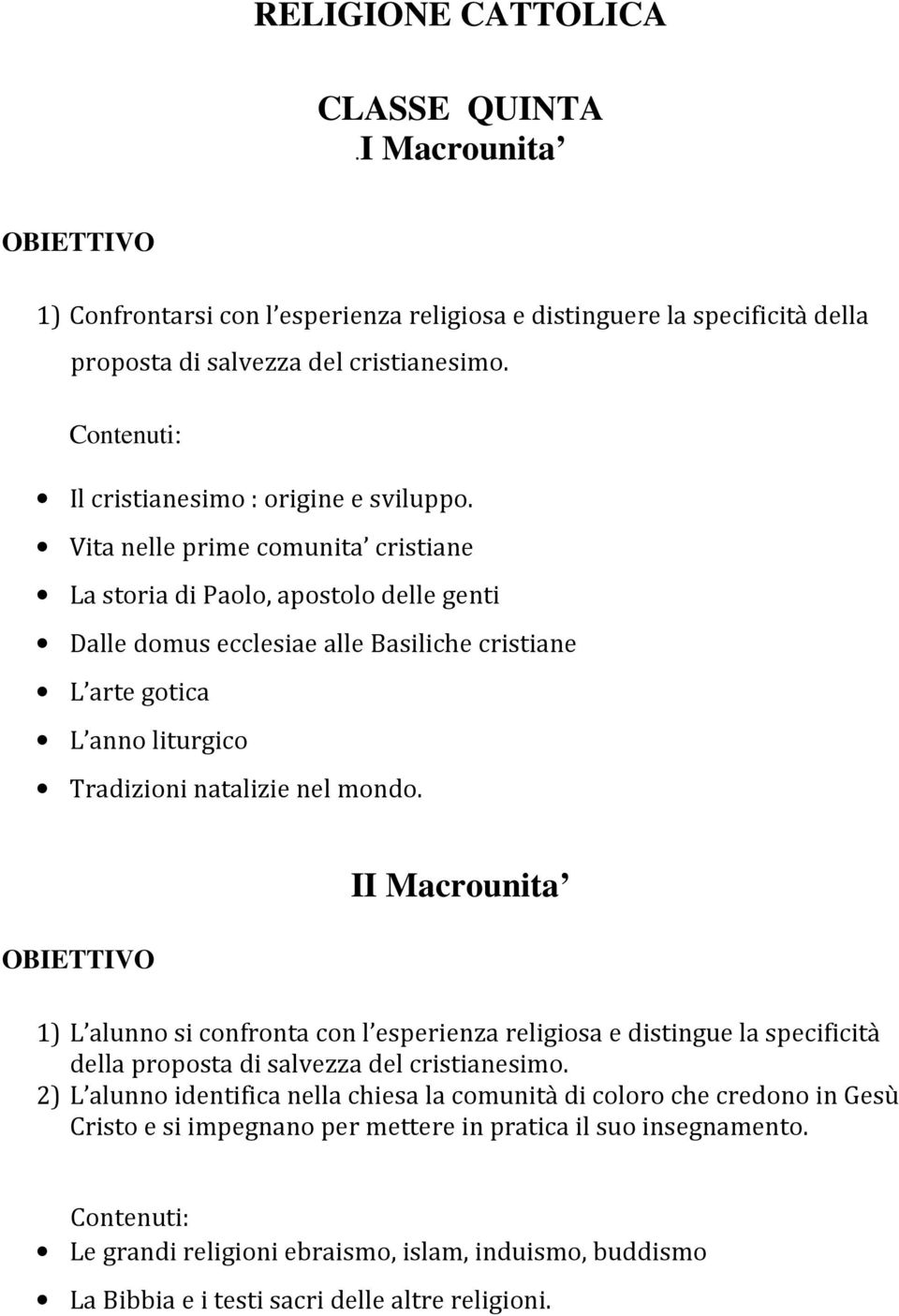 Vita nelle prime comunita cristiane La storia di Paolo, apostolo delle genti Dalle domus ecclesiae alle Basiliche cristiane L arte gotica L anno liturgico Tradizioni natalizie nel mondo.