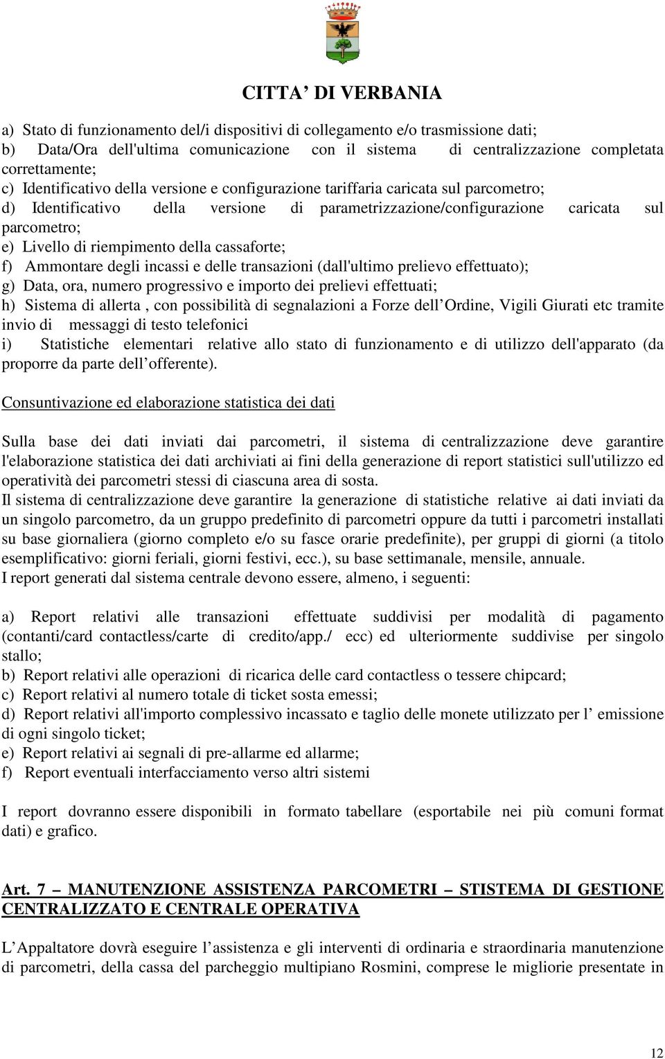 cassaforte; f) Ammontare degli incassi e delle transazioni (dall'ultimo prelievo effettuato); g) Data, ora, numero progressivo e importo dei prelievi effettuati; h) Sistema di allerta, con