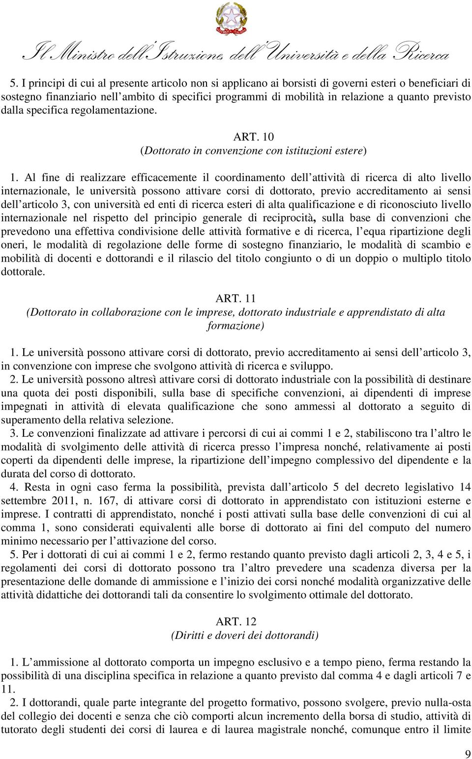 Al fine di realizzare efficacemente il coordinamento dell attività di ricerca di alto livello internazionale, le università possono attivare corsi di dottorato, previo accreditamento ai sensi dell