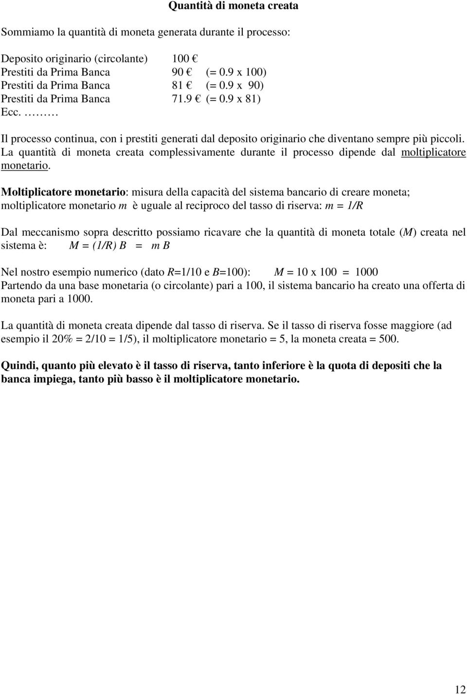 La quantità di moneta creata complessivamente durante il processo dipende dal moltiplicatore monetario.