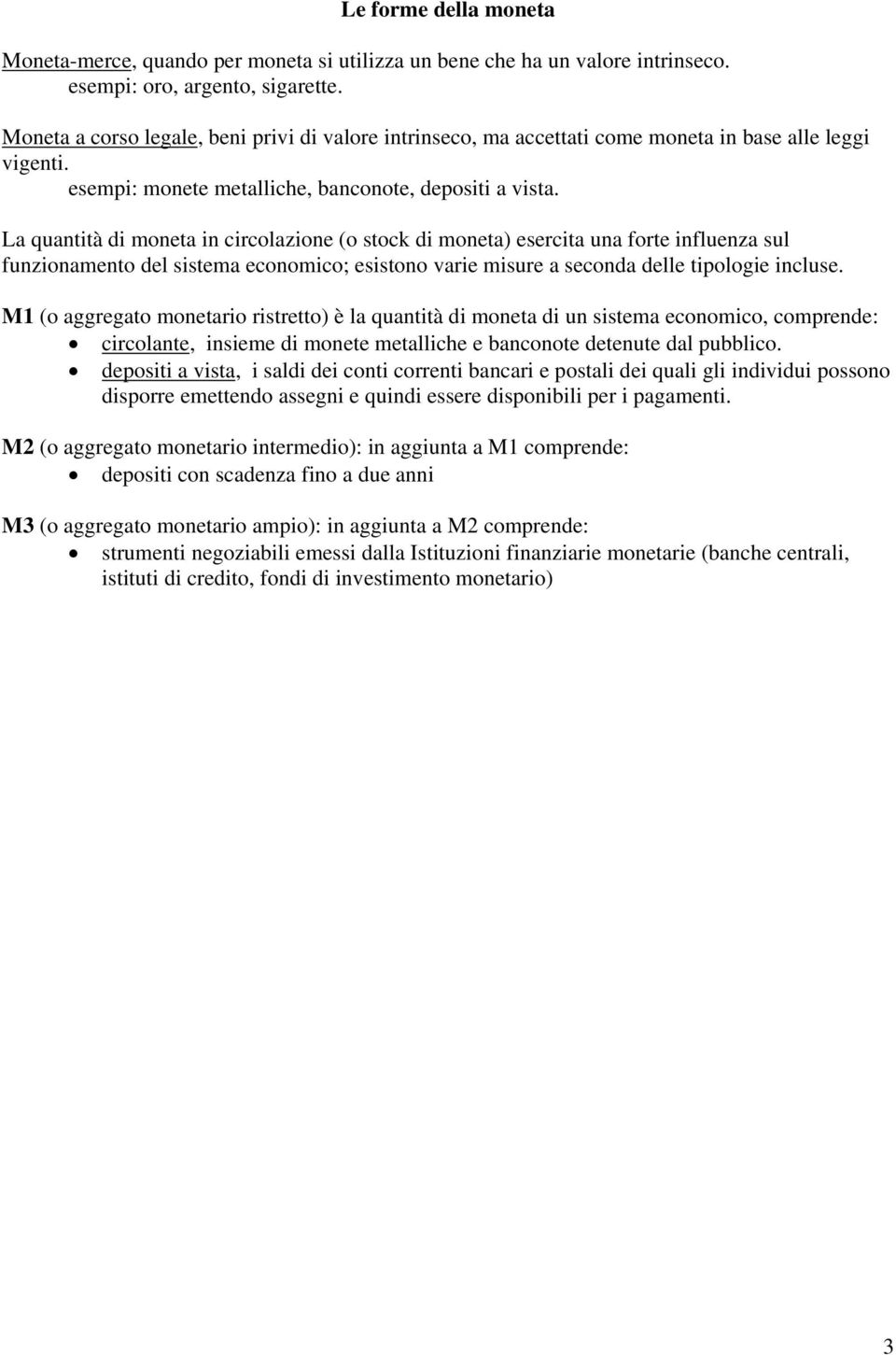 La quantità di moneta in circolazione (o stock di moneta) esercita una forte influenza sul funzionamento del sistema economico; esistono varie misure a seconda delle tipologie incluse.