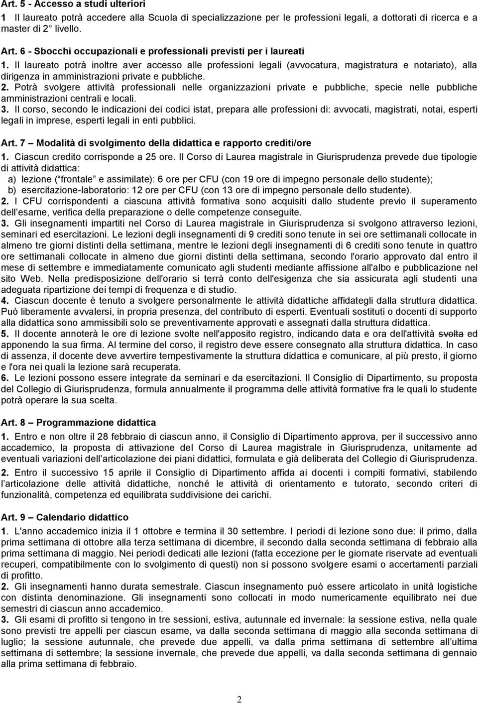 Il laureato potrà inoltre aver accesso alle professioni legali (avvocatura, magistratura e notariato), alla dirigenza in amministrazioni private e pubbliche. 2.