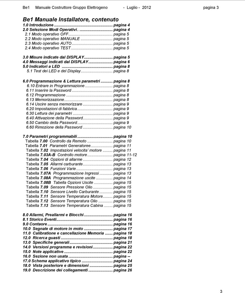 0 Messaggi indicati dal DISPLAY... pagina 6 5.0 Indicatori a LED... pagina 8 5.1 Test dei LED e del Display... pagina 8 6.0 Programmazione & Lettura parametri... pagina 8 6.10 Entrare in Programmazione.