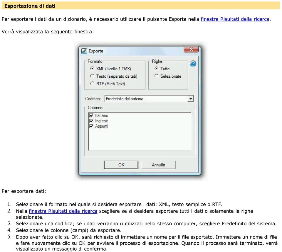 Nella finestra Risultati della ricerca scegliere se si desidera esportare tutti i dati o solamente le righe selezionate. 3.