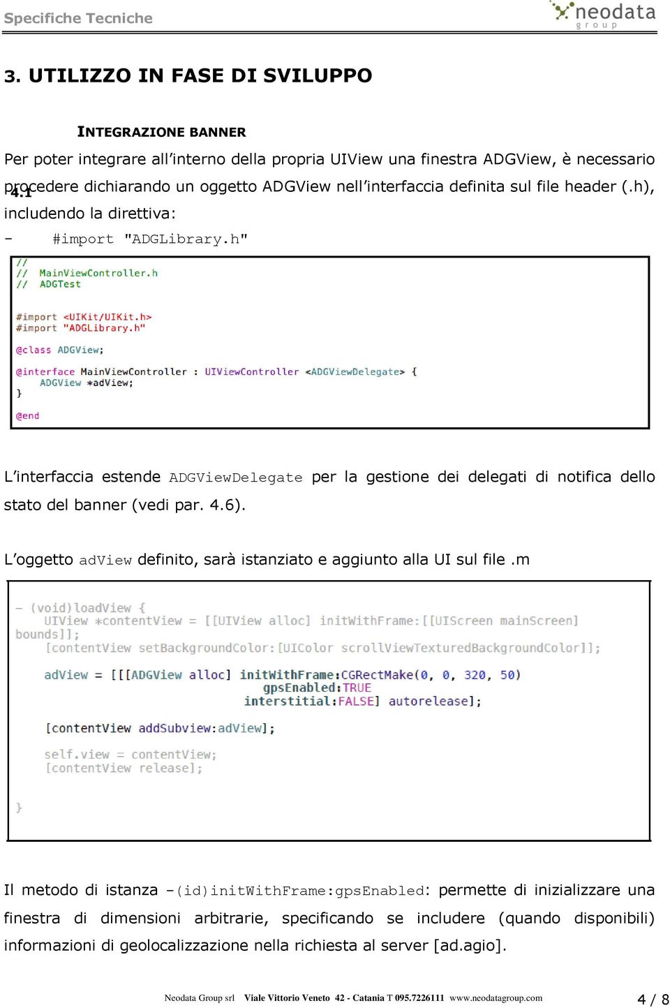 h" L interfaccia estende ADGViewDelegate per la gestione dei delegati di notifica dello stato del banner (vedi par. 4.6). L oggetto adview definito, sarà istanziato e aggiunto alla UI sul file.