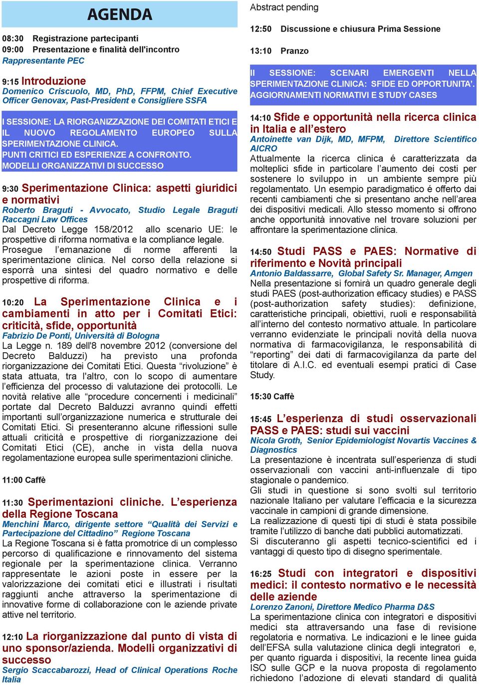 MODELLI ORGANIZZATIVI DI SUCCESSO 9:30 Sperimentazione Clinica: aspetti giuridici e normativi Roberto Braguti - Avvocato, Studio Legale Braguti Raccagni Law Offices Dal Decreto Legge 158/2012 allo