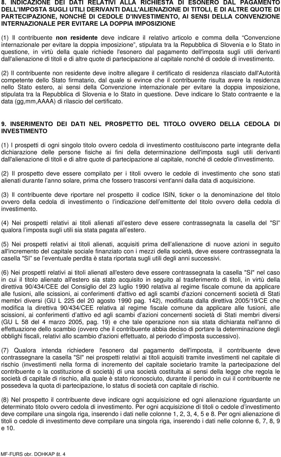 per evitare la doppia imposizione, stipulata tra la Repubblica di Slovenia e lo Stato in questione, in virtù della quale richiede l'esonero dal pagamento dell'imposta sugli utili derivanti