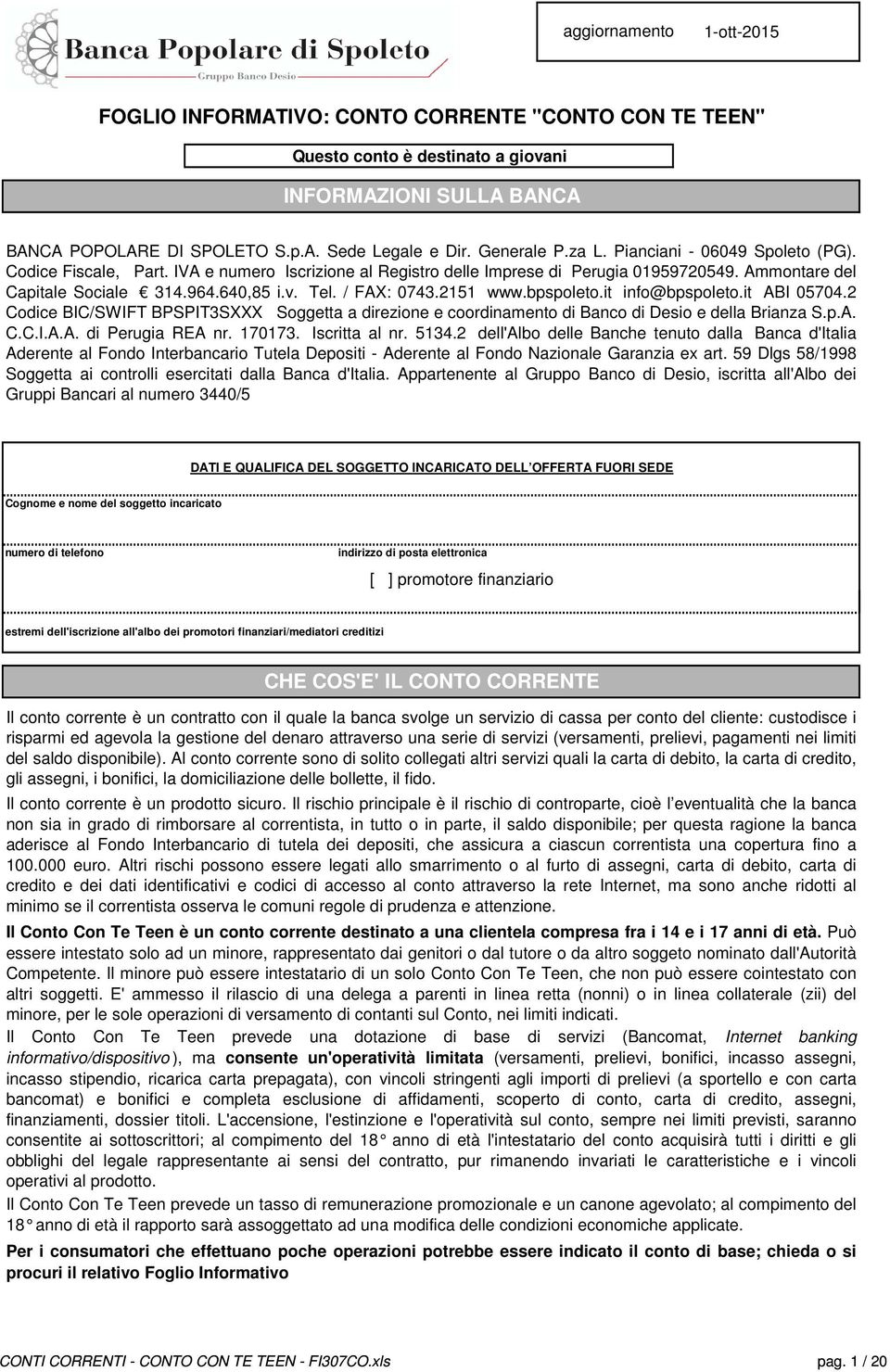 / FAX: 0743.2151 www.bpspoleto.it info@bpspoleto.it ABI 05704.2 Codice BIC/SWIFT BPSPIT3SXXX Soggetta a direzione e coordinamento di Banco di Desio e della Brianza S.p.A. C.C.I.A.A. di Perugia REA nr.