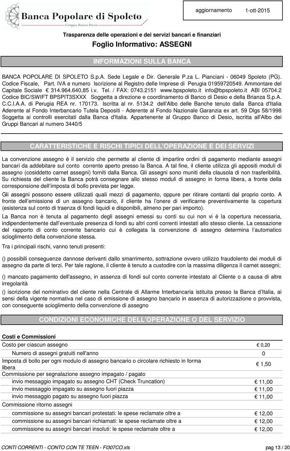 / FAX: 0743.2151 www.bpspoleto.it info@bpspoleto.it ABI 05704.2 Codice BIC/SWIFT BPSPIT3SXXX Soggetta a direzione e coordinamento di Banco di Desio e della Brianza S.p.A. C.C.I.A.A. di Perugia REA nr.