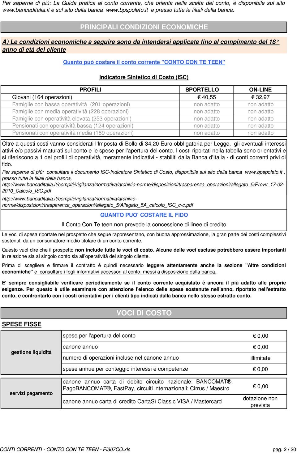 PRINCIPALI CONDIZIONI ECONOMICHE A) Le condizioni economiche a seguire sono da intendersi applicate fino al compimento del 18 anno di età del cliente Quanto può costare il conto corrente "CONTO CON