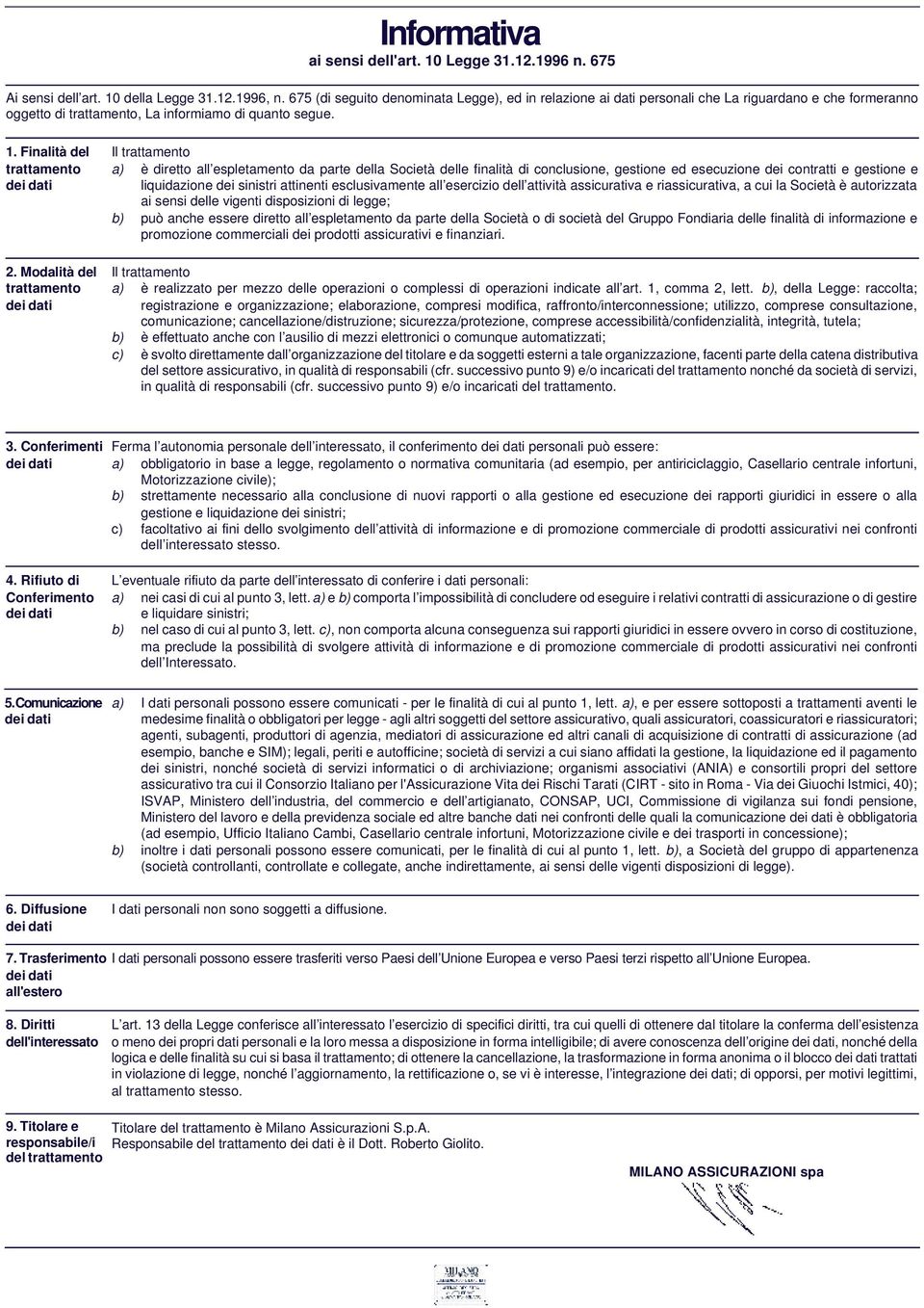 Modalità del trattamento Il trattamento a) è diretto all espletamento da parte della Società delle finalità di conclusione, gestione ed esecuzione dei contratti e gestione e liquidazione dei sinistri