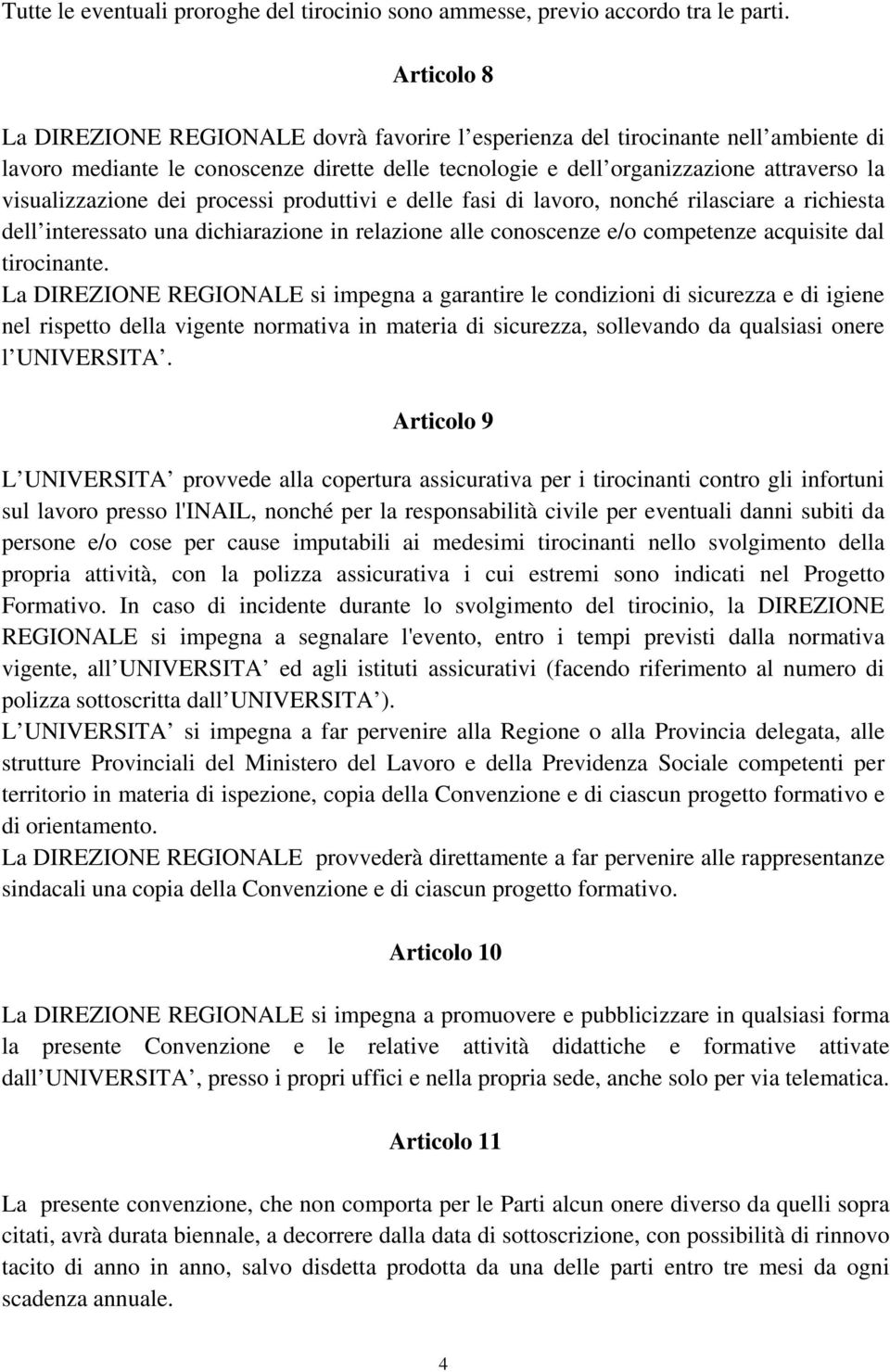 visualizzazione dei processi produttivi e delle fasi di lavoro, nonché rilasciare a richiesta dell interessato una dichiarazione in relazione alle conoscenze e/o competenze acquisite dal tirocinante.