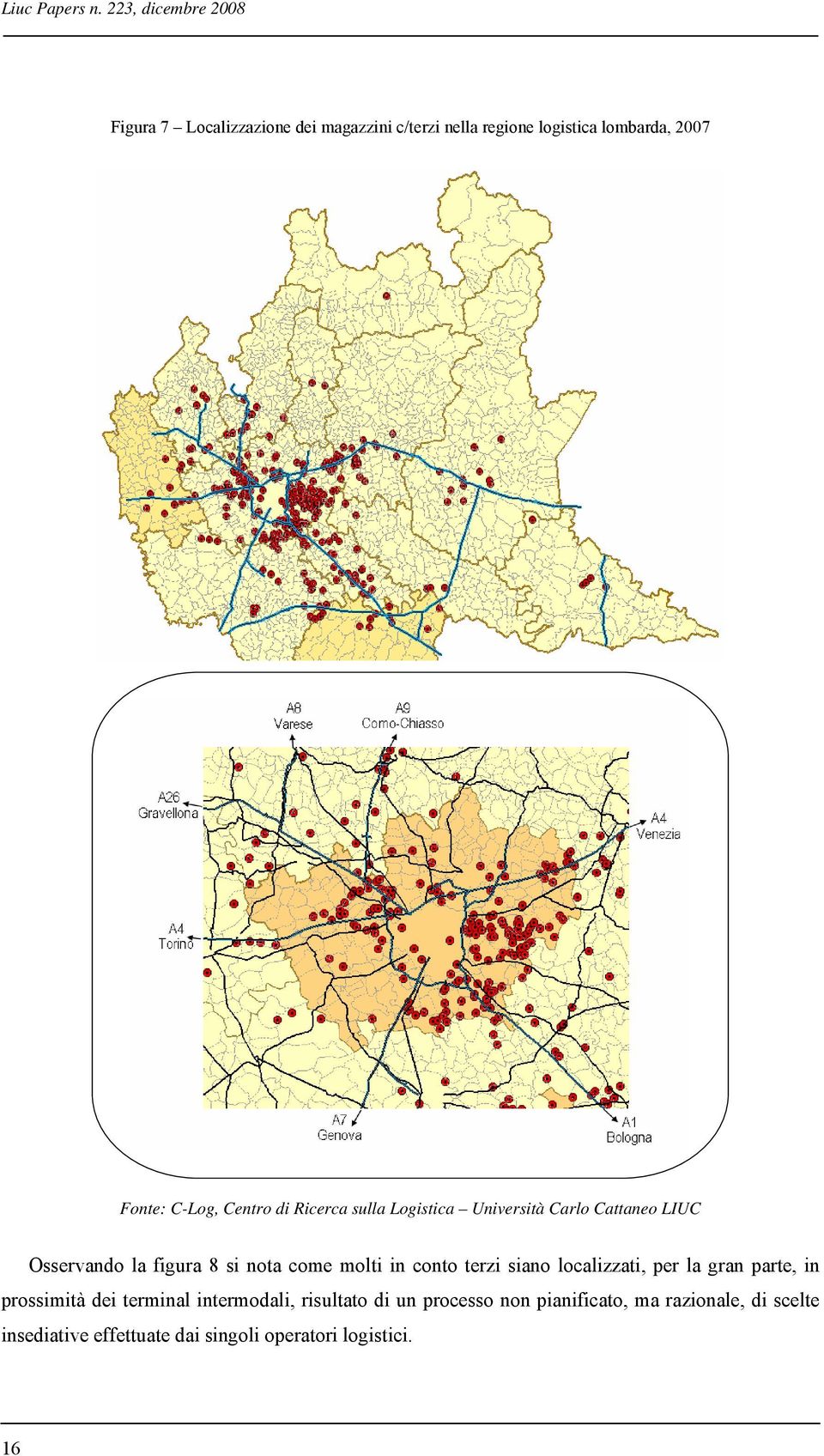 C-Log, Centro di Ricerca sulla Logistica Università Carlo Cattaneo LIUC Osservando la figura 8 si nota come molti