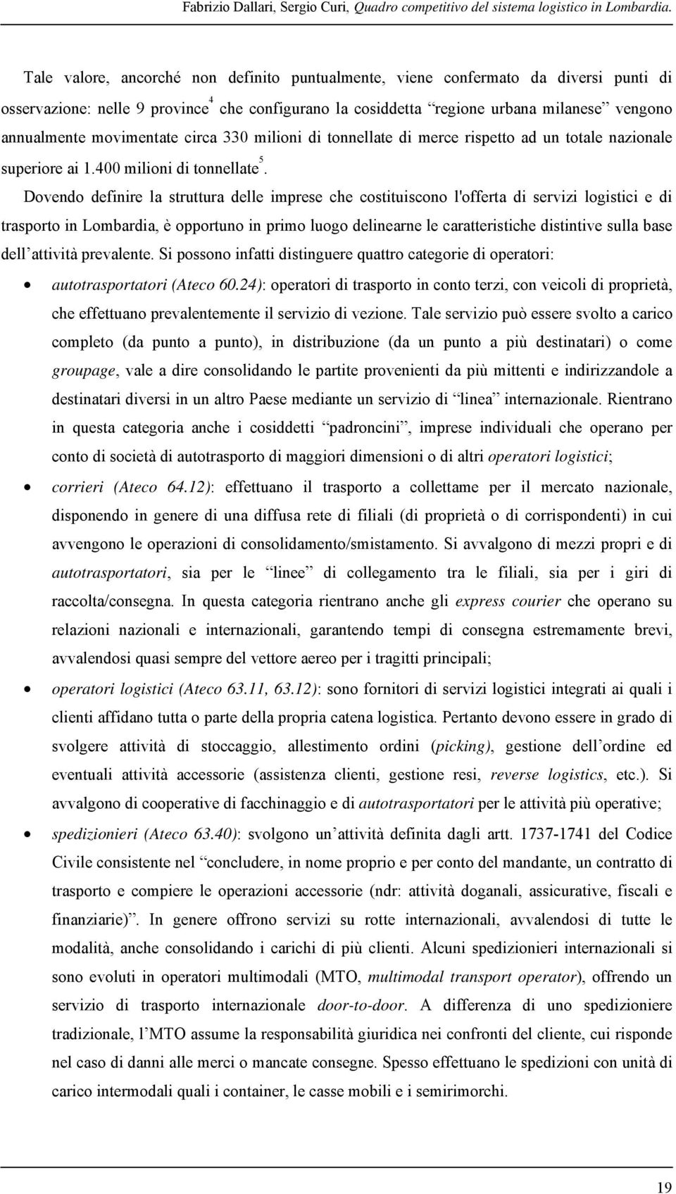 movimentate circa 330 milioni di tonnellate di merce rispetto ad un totale nazionale superiore ai 1.400 milioni di tonnellate 5.