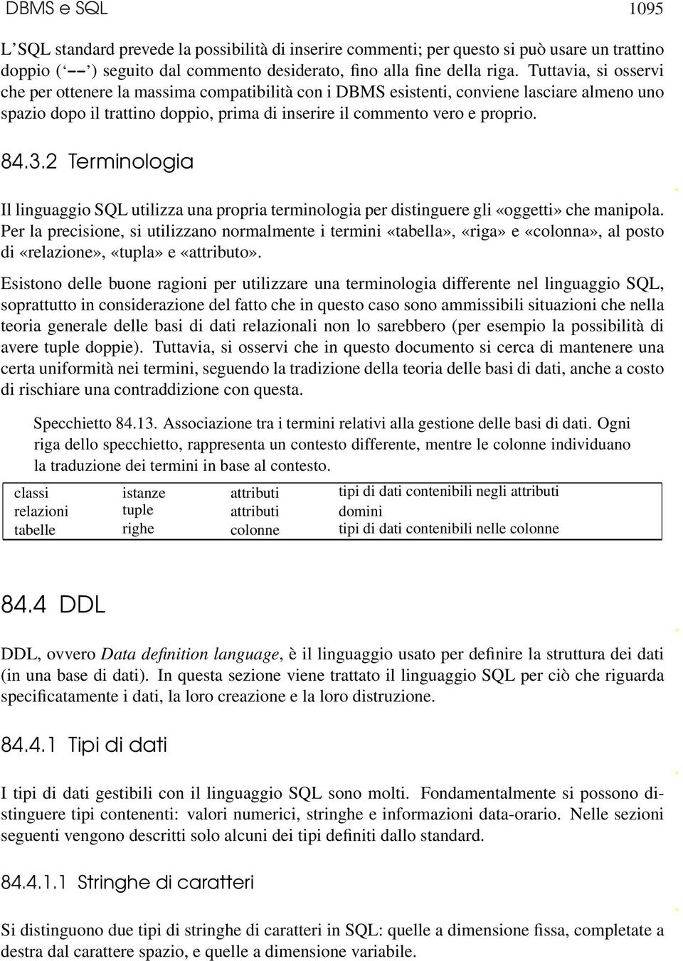 2 Terminologia Il linguaggio SQL utilizza una propria terminologia per distinguere gli oggetti» che manipola.