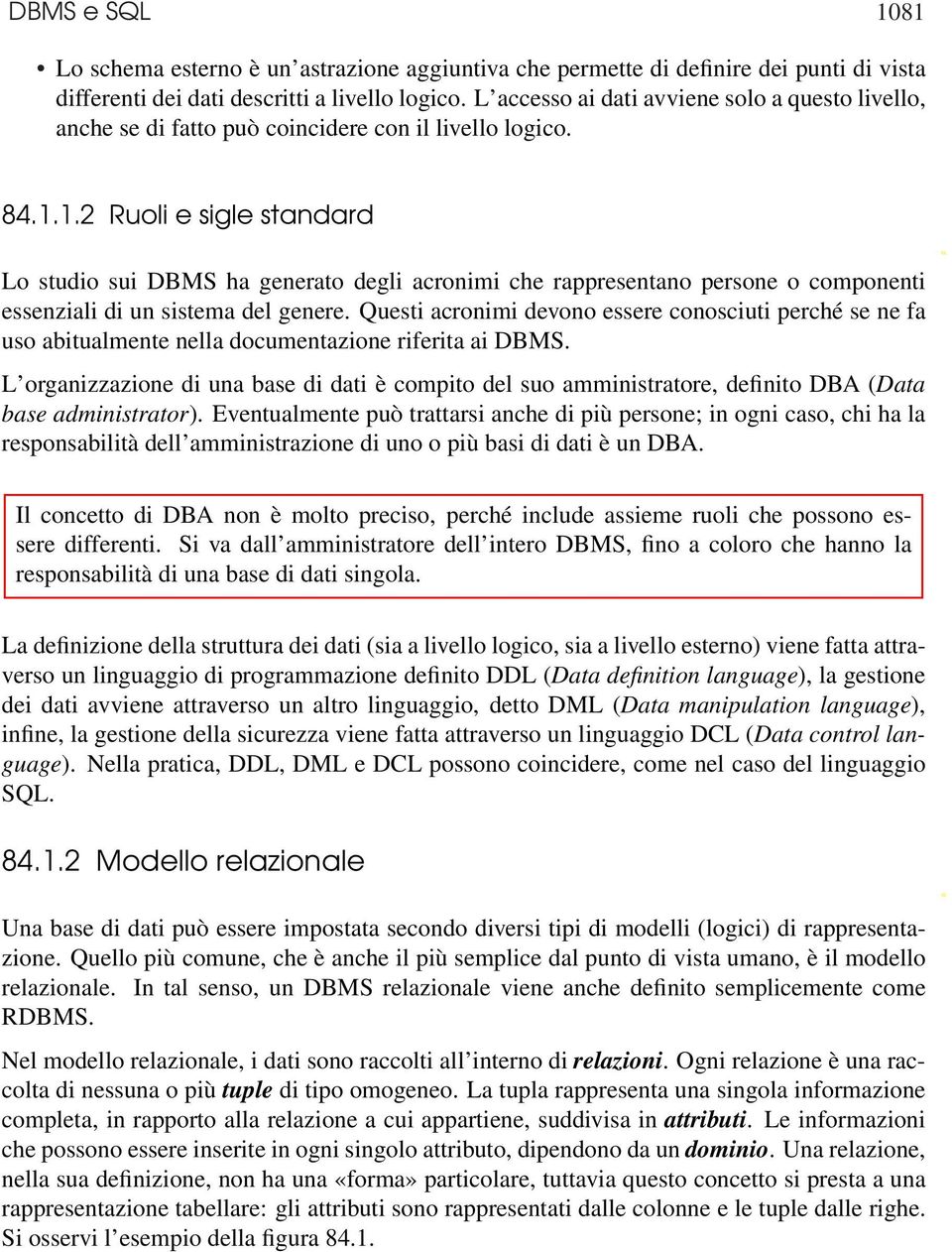 1.2 Ruoli e sigle standard Lo studio sui DBMS ha generato degli acronimi che rappresentano persone o componenti essenziali di un sistema del genere.