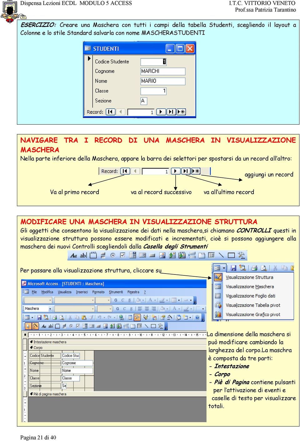 ultimo record MODIFICARE UNA MASCHERA IN VISUALIZZAZIONE STRUTTURA Gli oggetti che consentono la visualizzazione dei dati nella maschera,si chiamano CONTROLLI questi in visualizzazione struttura