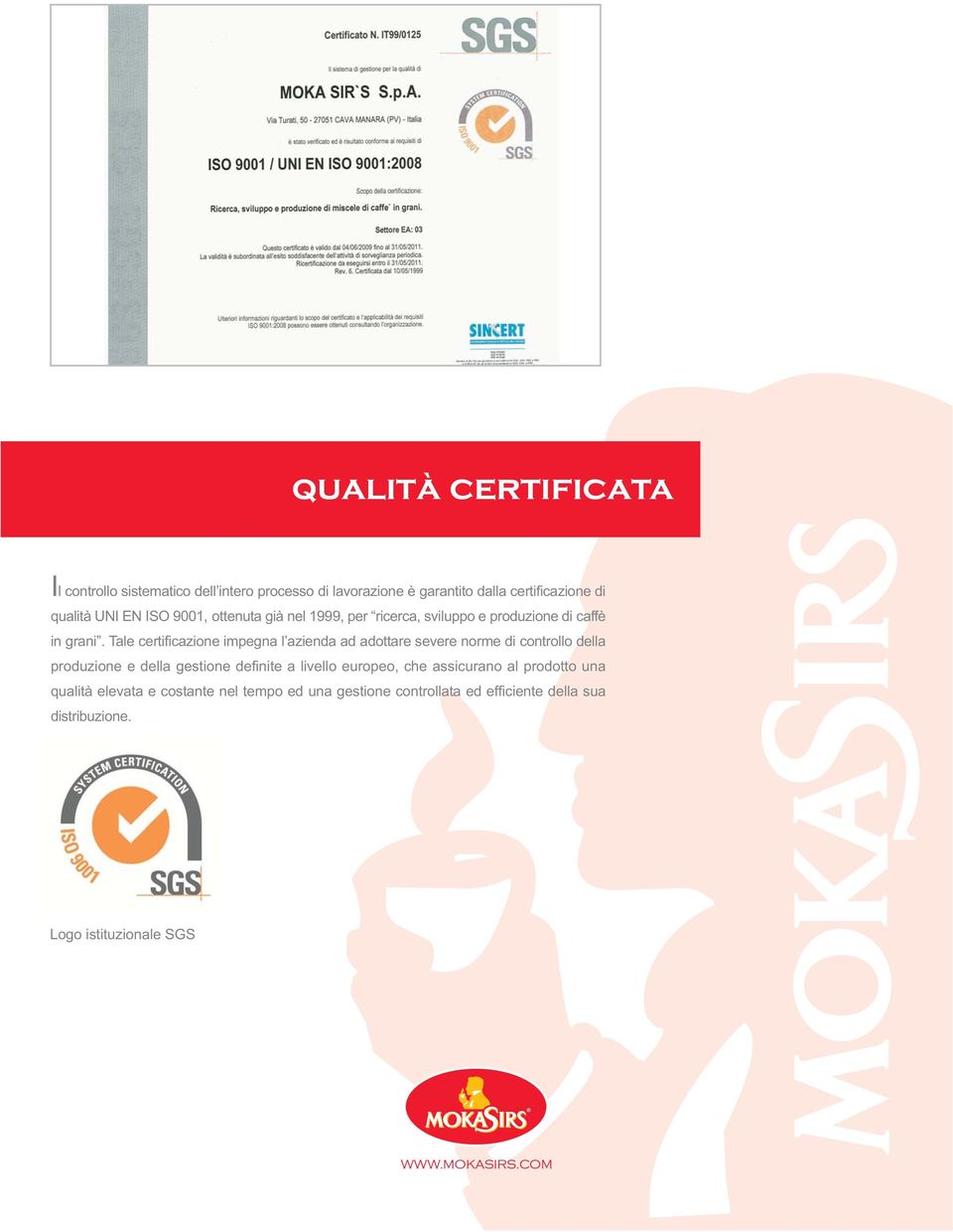 Tale certificazione impegna l azienda ad adottare severe norme di controllo della produzione e della gestione definite a livello