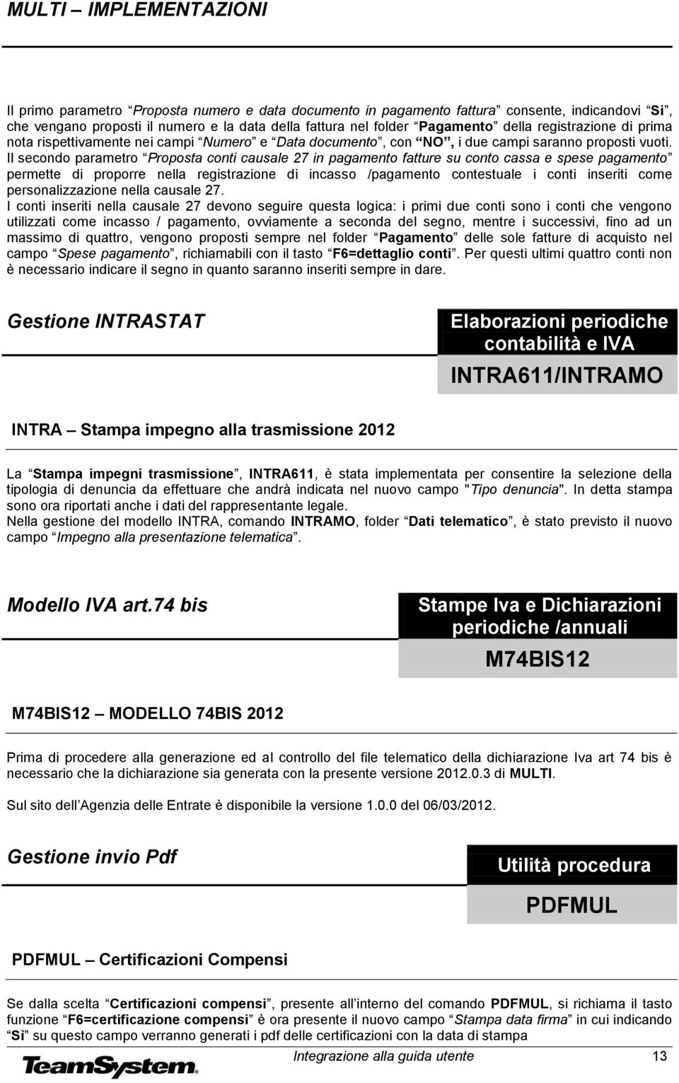 Il secondo parametro Proposta conti causale 27 in pagamento fatture su conto cassa e spese pagamento permette di proporre nella registrazione di incasso /pagamento contestuale i conti inseriti come