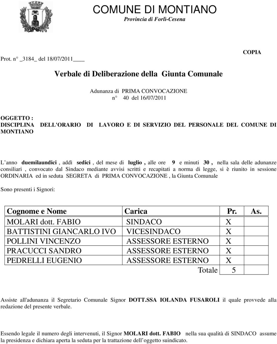 DEL COMUNE DI MONTIANO L anno duemilaundici, addì sedici, del mese di luglio, alle ore 9 e minuti 30, nella sala delle adunanze consiliari, convocato dal Sindaco mediante avvisi scritti e recapitati