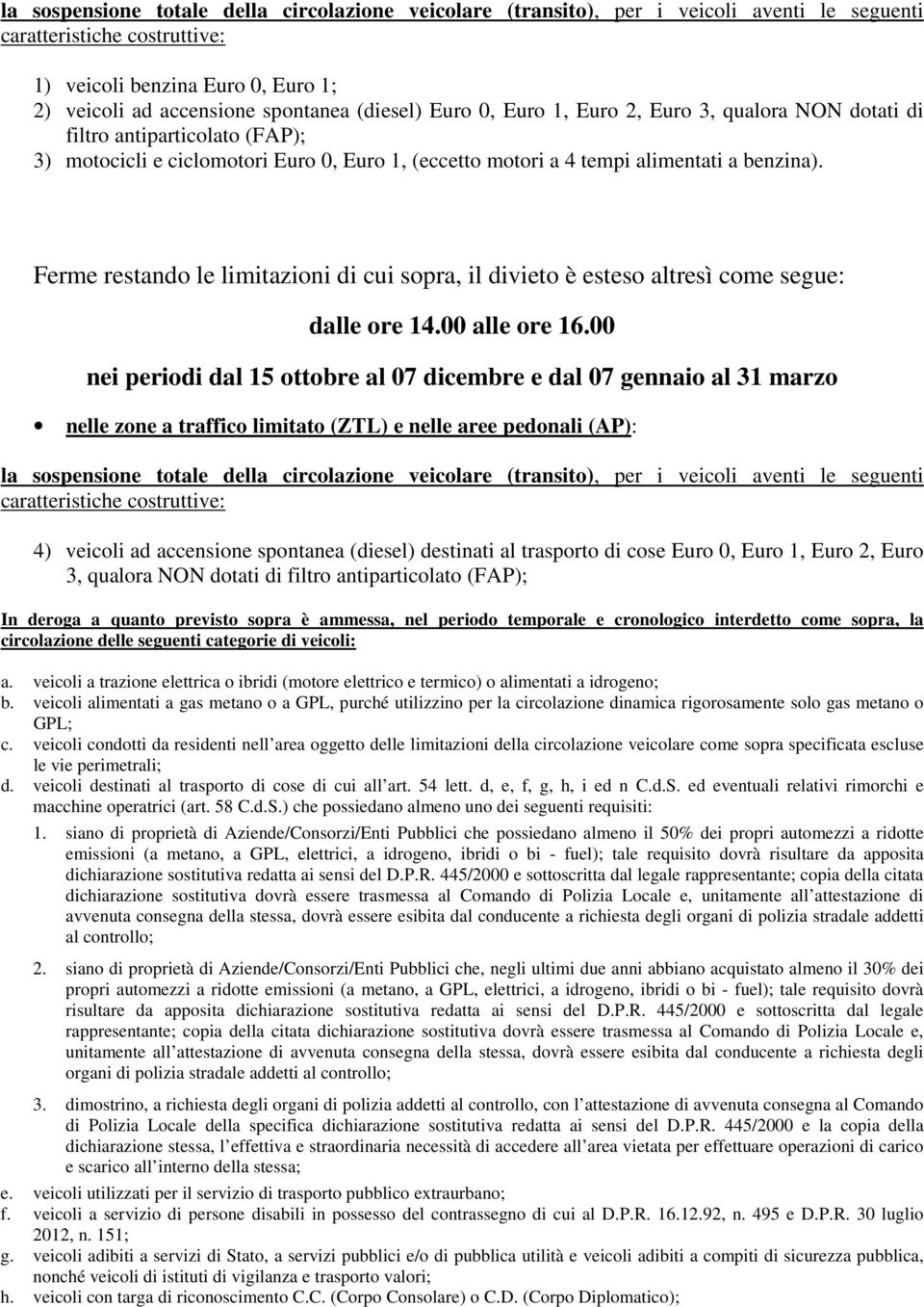 Ferme restando le limitazioni di cui sopra, il divieto è esteso altresì come segue: dalle ore 14.00 alle ore 16.