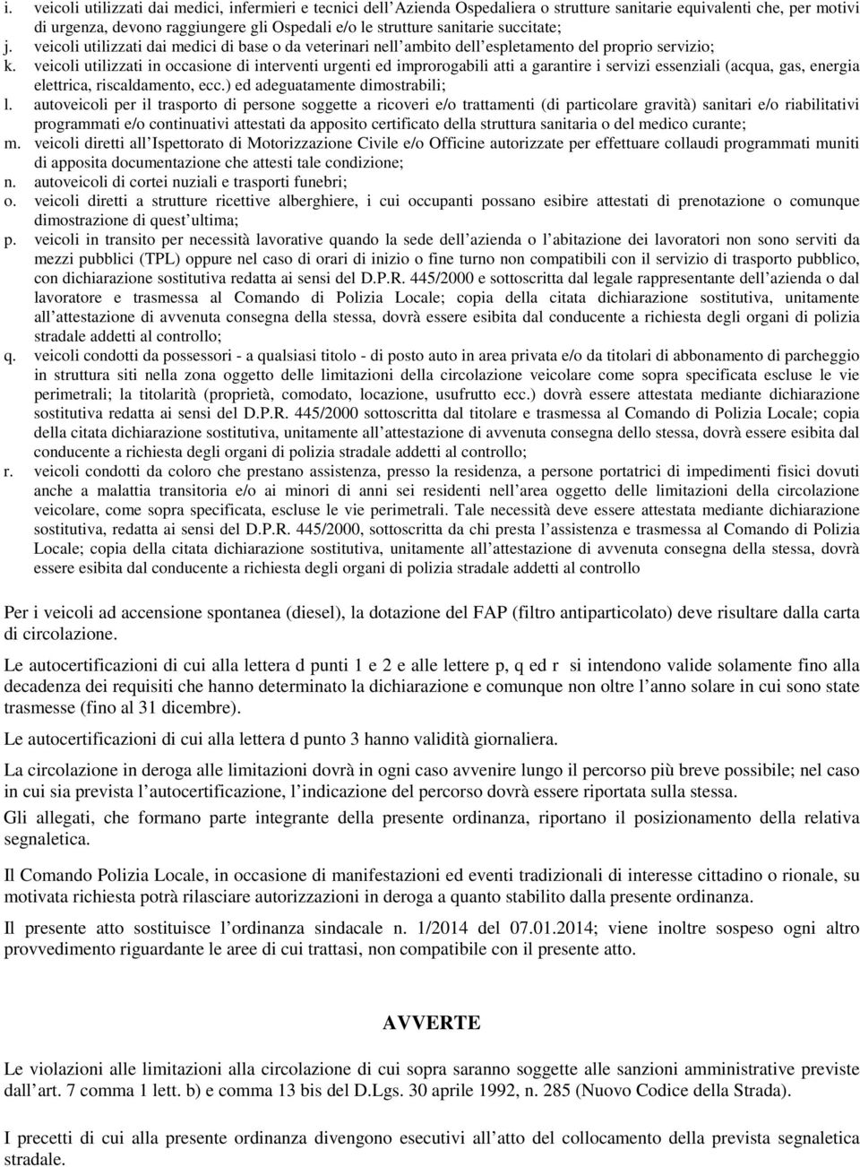 veicoli utilizzati in occasione di interventi urgenti ed improrogabili atti a garantire i servizi essenziali (acqua, gas, energia elettrica, riscaldamento, ecc.) ed adeguatamente dimostrabili; l.